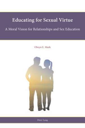 Educating for Sexual Virtue de Olwyn E. Mark