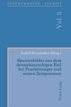 Spanienbilder aus dem deutschsprachigen Exil bei Feuchtwanger und seinen Zeitgenossen