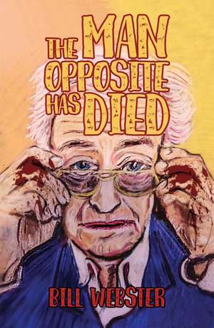 The Man Opposite Has Died de Bill Webster