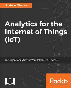 Analytics for the Internet of Things (IoT) de Andrew Minteer