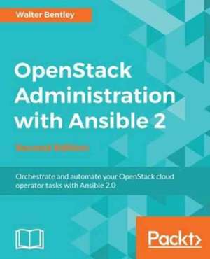 OpenStack Administration with Ansible 2, Second Edition de Walter Bentley