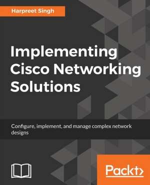 Implementing Cisco Networking Solutions de Harpreet Singh