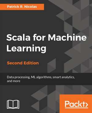 Scala for Machine Learning, Second Edition de Patrick R. Nicolas