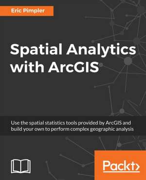 Spatial Analytics with ArcGIS de Eric Pimpler