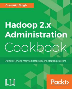 Hadoop 2.x Administration Cookbook de Gurmukh Singh