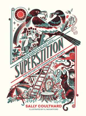 Superstition: Black Cats and White Rabbits - The History of Common Folk Beliefs de Sally Coulthard