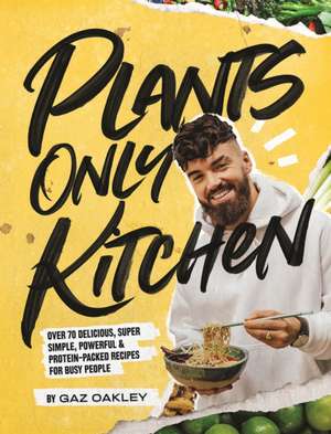 Plants-Only Kitchen: Over 70 delicious, super-simple, powerful & protein-packed recipes for busy people de Gaz Oakley