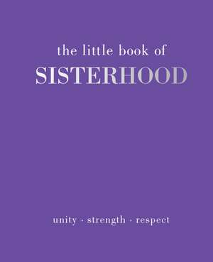 The Little Book of Sisterhood: Unity Strength Kinship de Joanna Gray