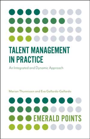 Talent Management in Practice – An Integrated and Dynamic Approach de Marian Thunnissen