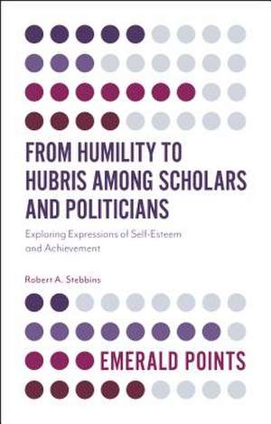 From Humility to Hubris among Scholars and Polit – Exploring Expressions of Self–Esteem and Achievement de Robert A. Stebbins