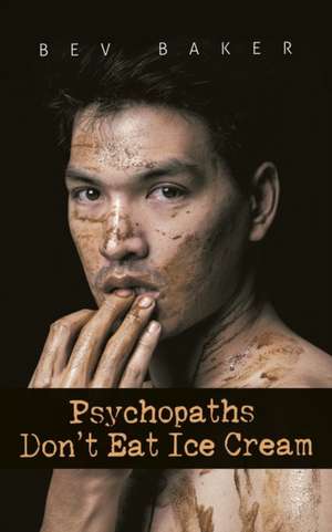 Psychopaths Don't Eat Ice Cream de Bev Baker