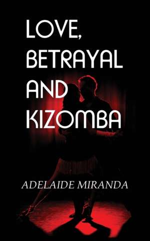 Love, Betrayal and Kizomba de Adelaide Miranda