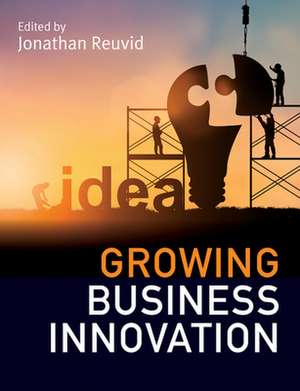 Growing Business Innovation: Creating, Marketing and Monetising IP de Jonathan Reuvid