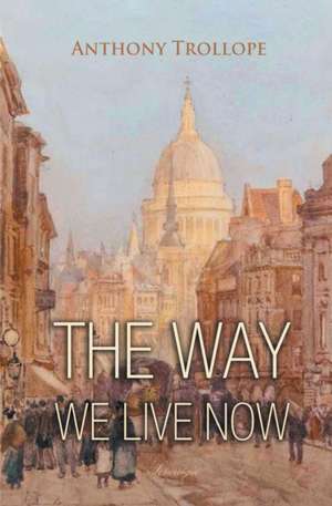 The Way We Live Now de Anthony Trollope