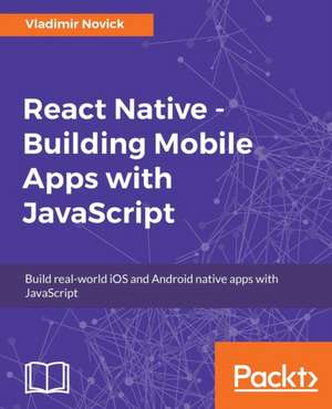 React Native - Building Mobile Apps with JavaScript de Vladimir Novick