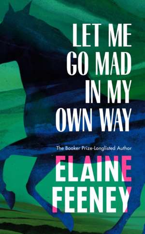 Let Me Go Mad in My Own Way de Elaine Feeney