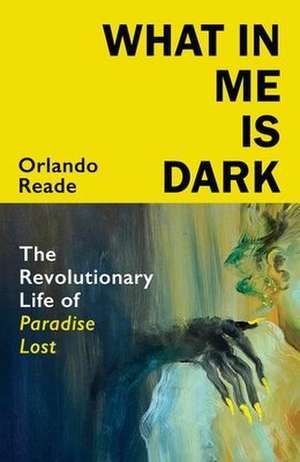 Reade, O: What in Me Is Dark de Orlando Reade