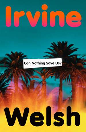 Can Nothing Save Us? de Irvine Welsh