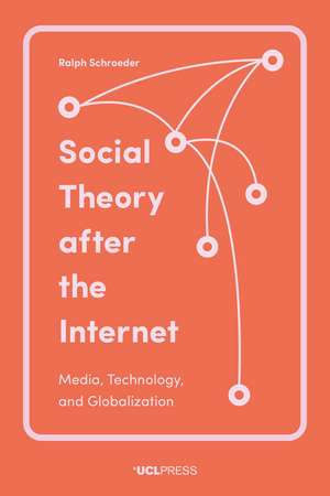 Social Theory After the Internet: Media, Technology, and Globalization de Ralph Schroeder