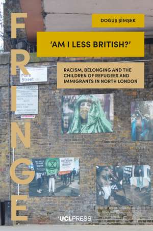 ‘Am I Less British?’: Racism, Belonging, and the Children of Refugees and Immigrants in North London de Dogus Simsek