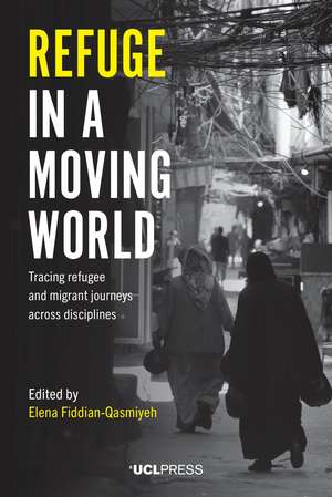 Refuge in a Moving World: Tracing Refugee and Migrant Journeys Across Disciplines de Elena Fiddian-Qasmiyeh