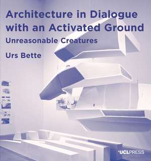 Architecture in Dialogue with an Activated Ground: Unreasonable Creatures de Urs Bette