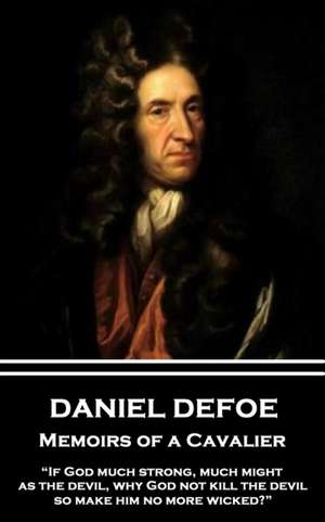 Daniel Defoe - Memoirs of a Cavalier: "If God much strong, much might, as the devil, why God not kill the devil, so make him no more wicked?" de Daniel Defoe