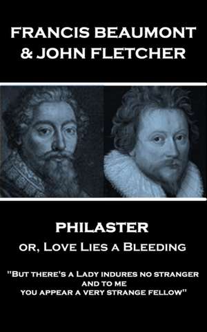 Francis Beaumont & John Fletcher - Philaster or, Love Lies a Bleeding: "But there's a Lady indures no stranger; and to me you appear a very strange fe de John Fletcher