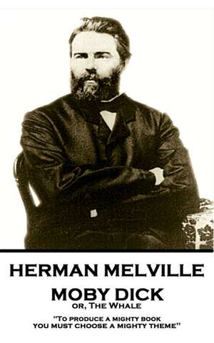 Herman Melville - Moby Dick or, The Whale: "To produce a mighty book, you must choose a mighty theme" de Herman Melville