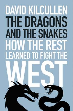 Dragon and the Snakes: How the Rest Learned to Fight the West de David Kilcullen