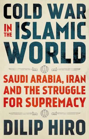 Cold War in the Islamic World de Dilip Hiro