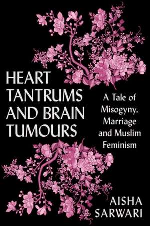 Heart Tantrums and Brain Tumors de Aisha Sarwari