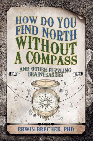 How Do You Find North Without a Compass?: And Other Puzzles and Brainteasers de Erwin Brecher