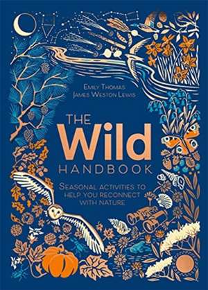 The Wild Handbook: Seasonal activities to help you reconnect with nature de Emily Thomas