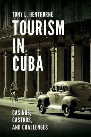 Tourism in Cuba – Casinos, Castros, and Challenges de Tony L. Henthorne