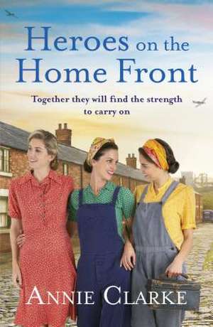 Heroes on the Home Front de Annie Clarke