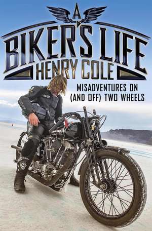 A Biker's Life: Misadventures on (and off) Two Wheels de Henry Cole