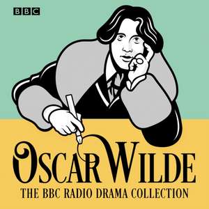 The Oscar Wilde BBC Radio Drama Collection: Give Full-Cast Productions de Oscar Wilde