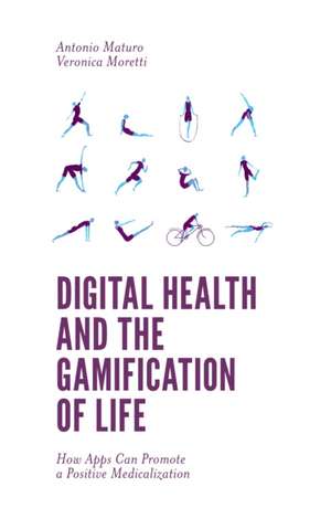 Digital Health and the Gamification of Life – How Apps Can Promote a Positive Medicalization de Antonio Maturo