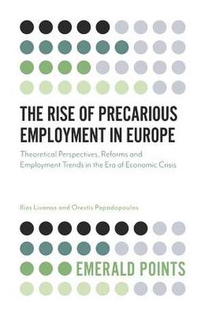 The Rise of Precarious Employment in Europe – Theoretical Perspectives, Reforms and Employment Trends in the Era of Economic Crisis de Ilias Livanos