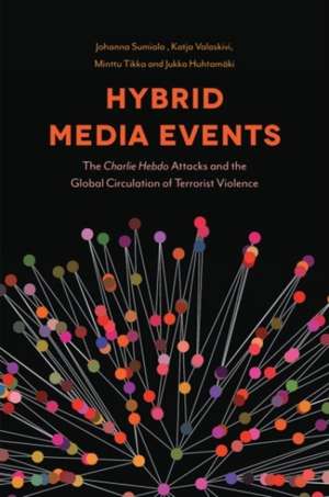 Hybrid Media Events – The Charlie Hebdo Attacks and the Global Circulation of Terrorist Violence de Johanna Sumiala