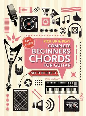 Complete Beginners Chords for Guitar (Pick Up and Play): Quick Start, Easy Diagrams de Jake Jackson