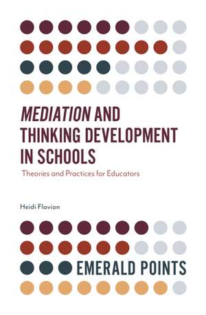 Mediation and Thinking Development in Schools – Theories and Practices for Educators de Heidi Flavian