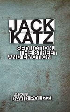 Jack Katz – Seduction, the Street and Emotion de David Polizzi