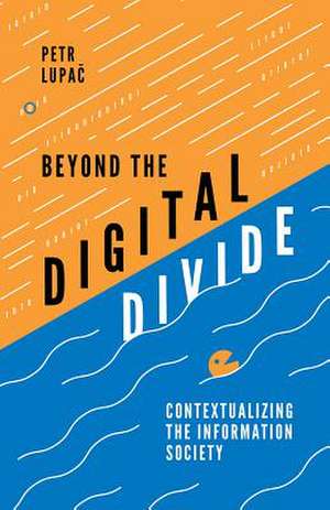 Beyond the Digital Divide – Contextualizing the Information Society de Petr Lupac