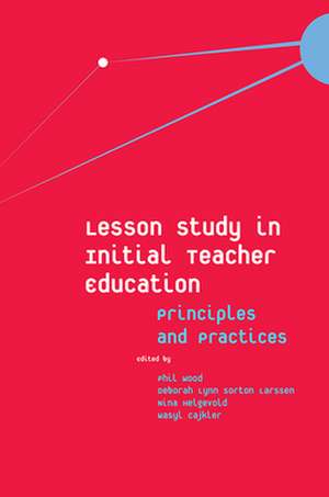 Lesson Study in Initial Teacher Education – Principles and Practices de Phil Wood