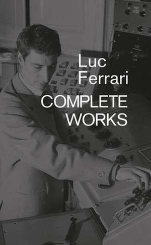 Luc Ferrari: Complete Works de Brunhild Ferrari