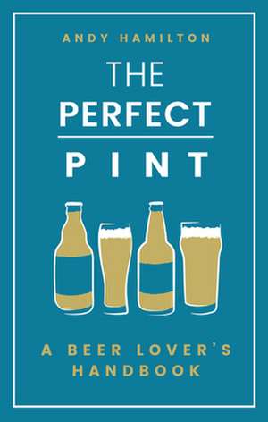 The Perfect Pint: A Beer Lover's Handbook de Andy Hamilton