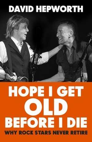 Hope I Get Old Before I Die de David Hepworth