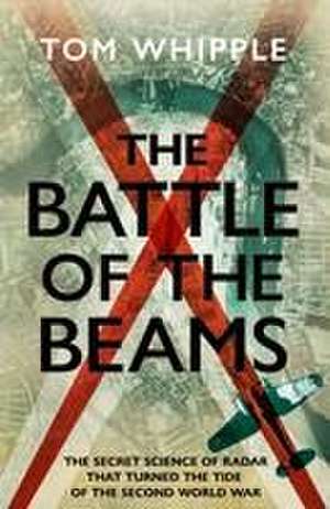 The Battle of the Beams de Tom Whipple